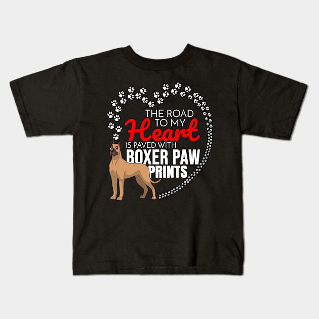 The Road To My Heart Is Paved With Boxer Paw Prints to Boxer - Gift For German Boxer Dog Kids T-Shirt by HarrietsDogGifts